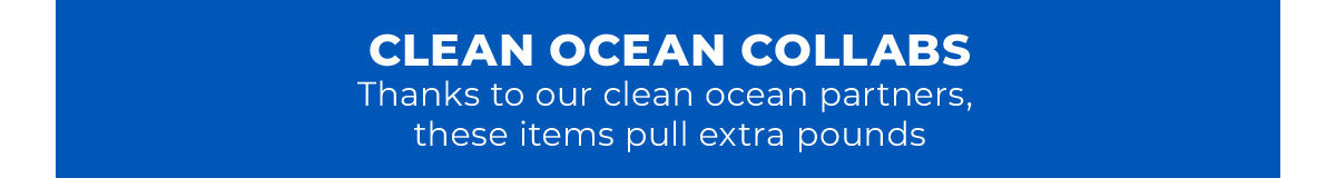 CLEAN OCEAN COLLABS. Thanks to our clean ocean partners, these items pull extra pounds