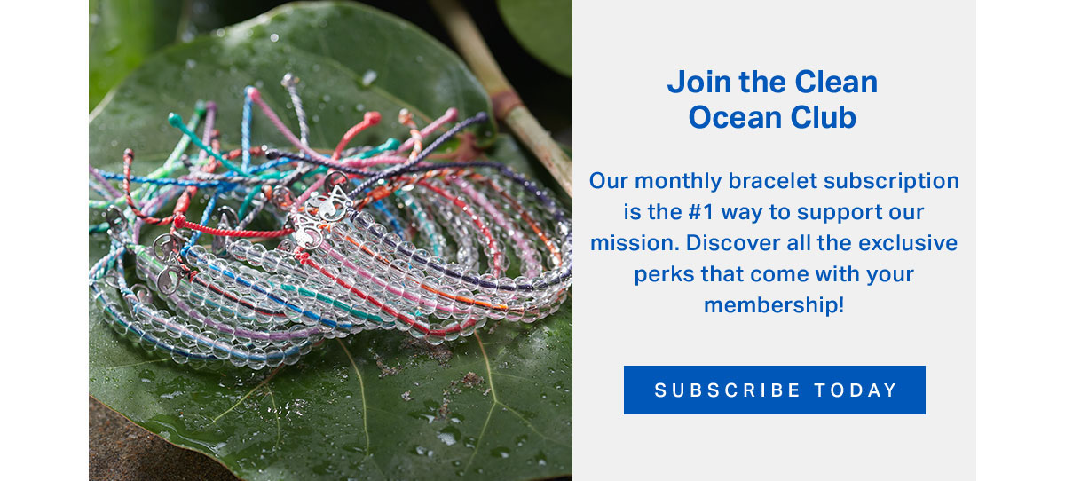 Join the Clean Ocean Club. Our monthly bracelet subscription is the #1 way to support our mission. Discover all the exclusive perks that come with your membership! Subscribe Today → 