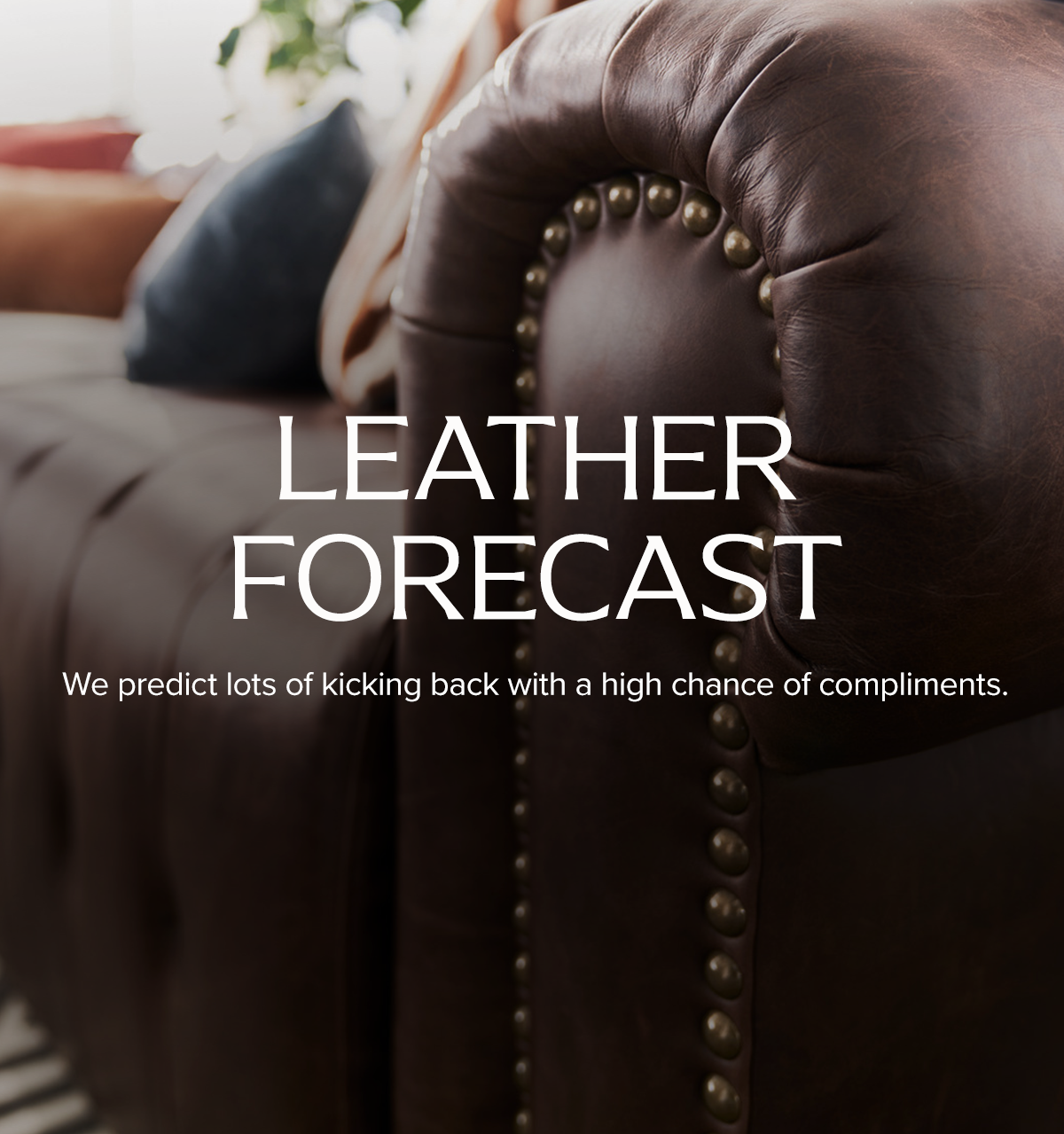 Leather Forecast | We predict lots of kicking back with a high chance of compliments.