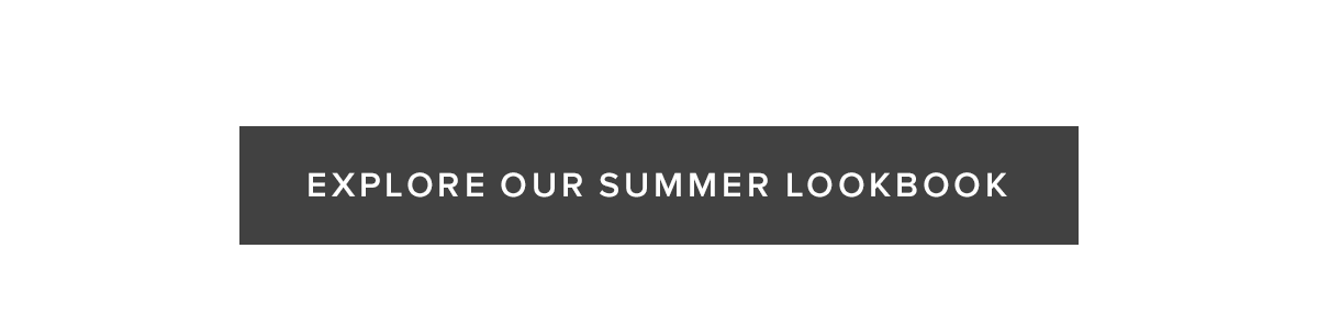 Explore Our Summer Lookbook