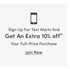 0 n Up For Text Alerts And Get An Extra 10% of f" Your Full-Price Purchase in Now 