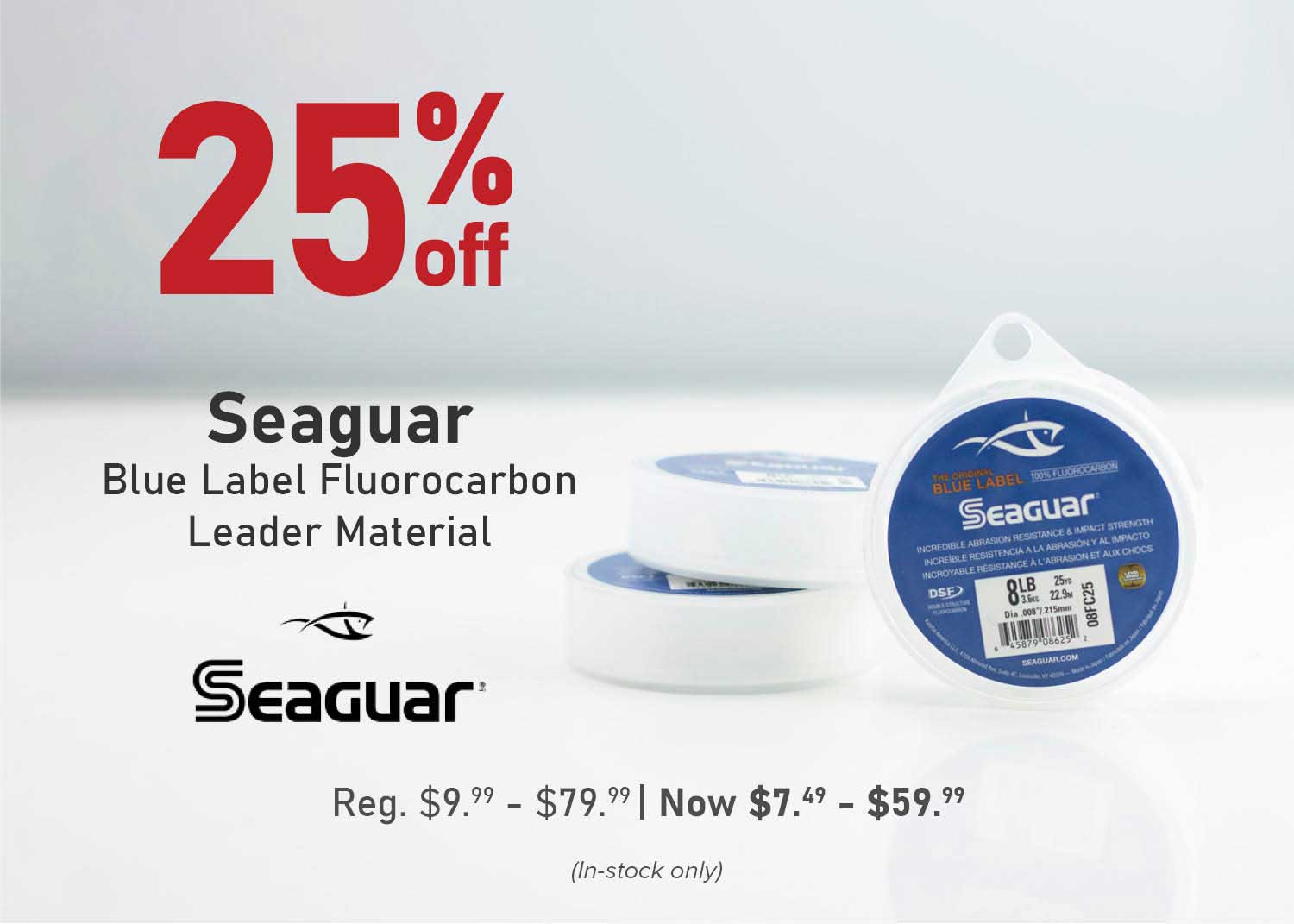 25% off Seaguar Blue Label Fluorocarbon Leader Material Reg. $9.99 - $79.99 | Now $7.49 - $59.99 (In-Stock Only)