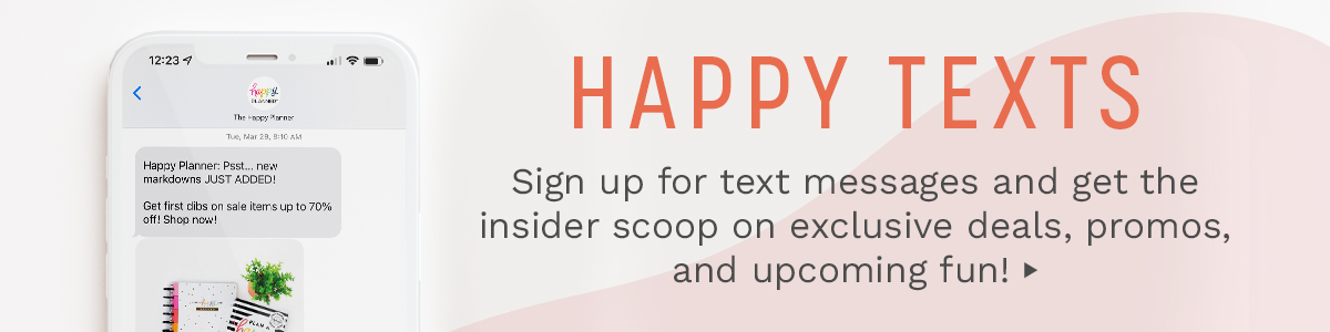 12:239 Hapy Planner:Psst. nea matkdorins JUST ADDED! et frstdibs on sle kers up 10 70% off Shog ot j. . % HAPPY TEXTS Sign up for text messages and get the insider scoop on exclusive deals, promos, and upcoming fun! 