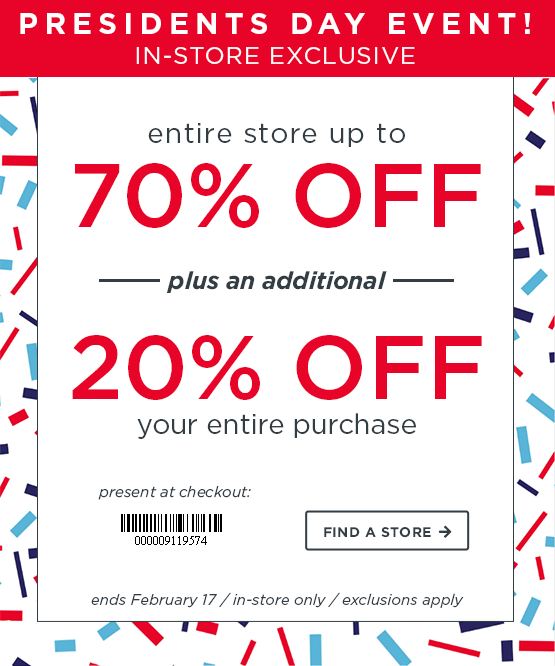 Presidents Day Event In-Store Exclusive entire store up to 70% OFF plus and additional 20% OFF your entire purchase Find A Store