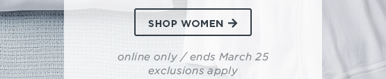 Shop Women online only / ends March 25 / exclusions apply