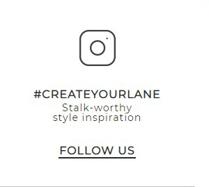  #CREATEYOURLANE Stalk-worthy style inspiration FOLLOW US 
