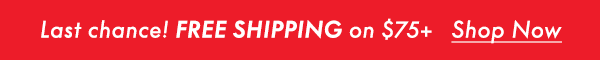 Last Chance! Free Shipping on $75+