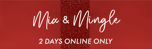 Mix and Mingle - 2 Days Only!
