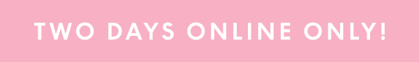 Two Days Online Only!