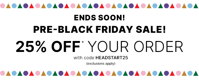 25% Off Your Order with code HEADSTART25