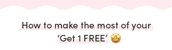 How to make the most of your Get 1 FREE 