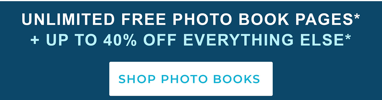 Unlimited Free Photo Book Pages* + Up to 40% Off Everything Else*