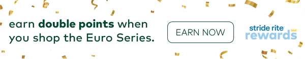 Earn Double points when you shop the Euro Series. Earn now. Stride Rite Rewards.