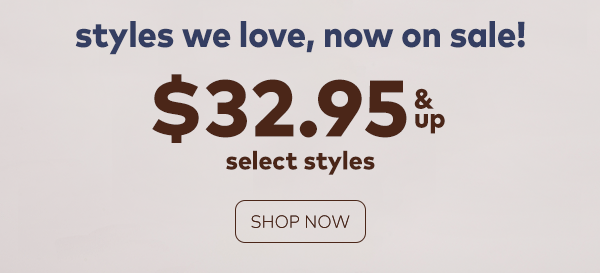 Styles we love, Now on sale! $32.95 & up. Select styles. Shop now. 