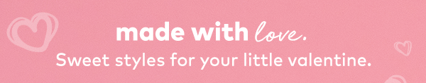 Made with love. Sweet styles for your little valentine.