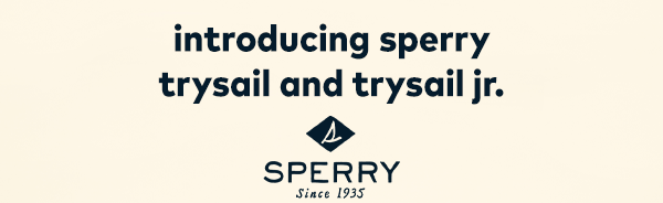 Introducing Sperry Trysail and Trysail Jr. Sperry Since 1935.
