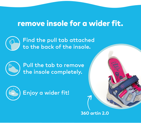 Remove insole for a wider fit.