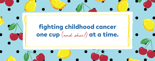 Fighting childhood cancer one cup (and shoe) at a time. 
