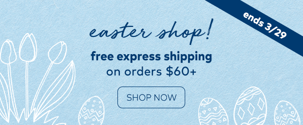 Easter Shop! Free express shipping on orders $60+. Ends 3/29. Shop now.