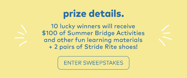 Prize Details. 10 Lucky winners will receive $100 of Summer Bridge Activities. Enter Sweepstakes.
