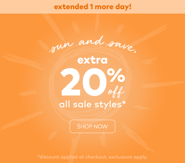 Extended 1 more day! Sun and Save. Extra 25% off all sale styles. Shop now. 