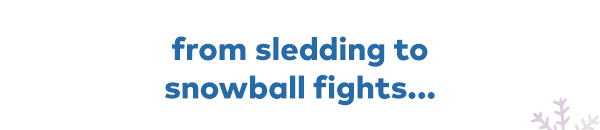 From sledding to snowball fights...
