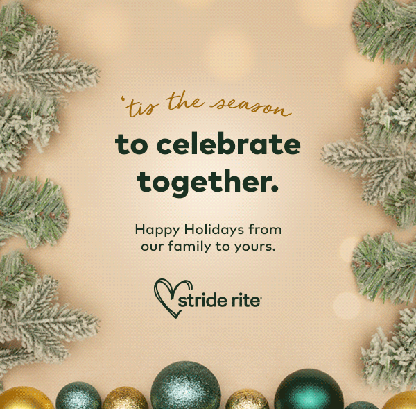 'Tis the season to celebrate together. Happy holidays from our family to yours. Stride Rite.