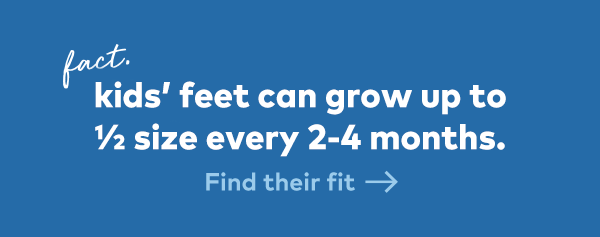 Fact. Kids' feet can grow up to 1/2 size every 2-4 months. 