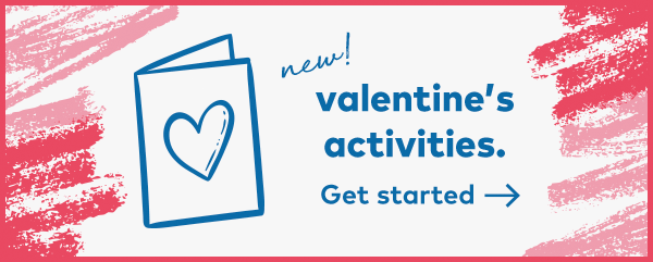 New! Valentine's activities. Get started.