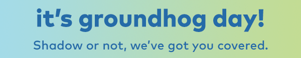 It's Groundhog Day! Shadow or not, we've got you covered.