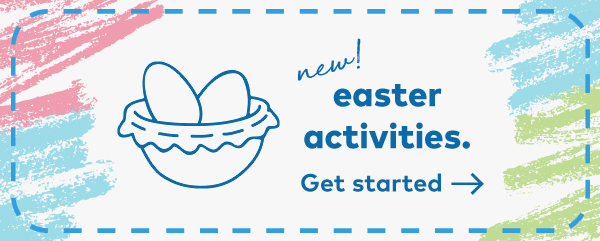 New! Easter activities. Get started.