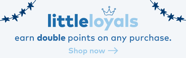 Little Loyals. Earn double points on any purchase. Shop now. 