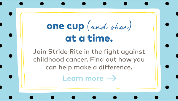 One cup (and shoe!) at a time. Join Stride Rite in the fight against childhood cancer. Donate or round up your purchase at checkout. It's that easy! Shop now. 100% of your donation goes directly to ALSF.