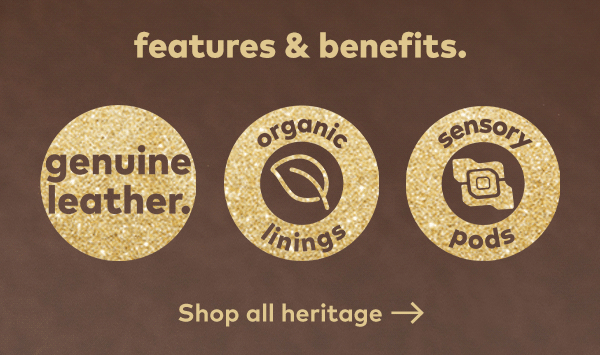 Features & Benefits. Genuine leather. Organic linings. Sensory pods. Shop All Heritage. 