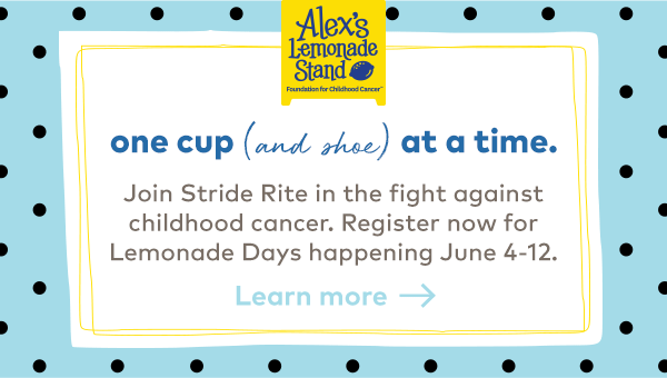 One cup (and shoe!) at a time. Join Stride Rite in the fight against childhood cancer. Donate or round up your purchase at checkout. It's that easy! Shop now. 100% of your donation goes directly to ALSF.
