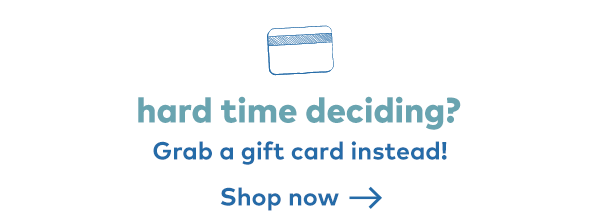 Hard time deciding? Grab a gift card instead! Shop now. 