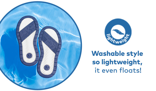 Lightweight. Washable styles so lightweight, it even floats!
