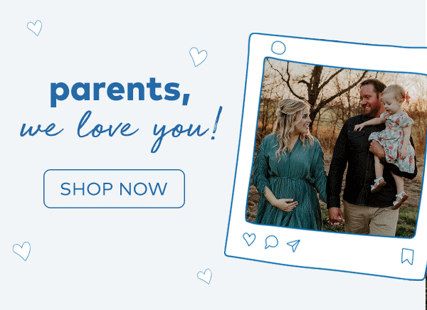 parents. we love you. shop now. 