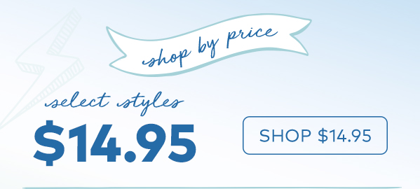 shop by price. select styles $14.95. shop. $14.95.