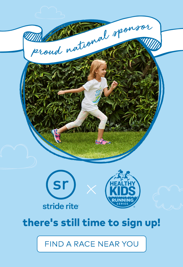 proud national sponsor. stride rite x healthy kids running series. there's still time to sign up! find a race near you.