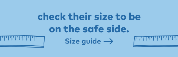 Check their size to be on the safe size. Size guide.