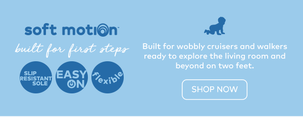 Soft Motion. Built for first steps. Shop now.