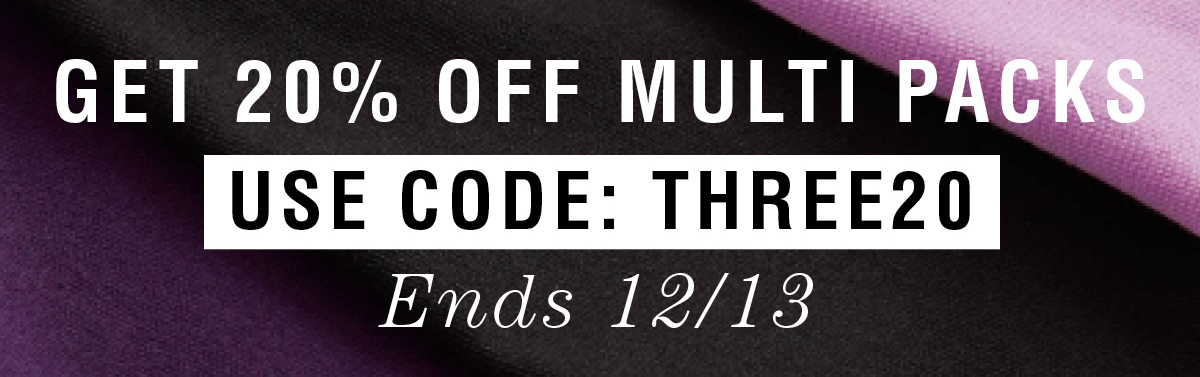 Get 20% off multi packs. Use Promo Code: THREE20 - Ends 12/13