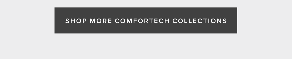 Shop More ComforTech Collections