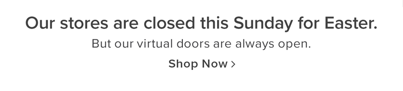 Our stores are closed this Sunday for Easter