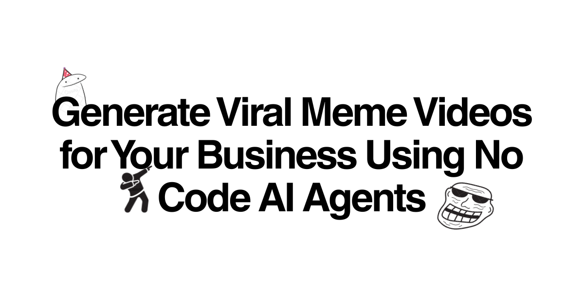Generate Viral Meme Videos for Your Business Using No-Code AI Agents