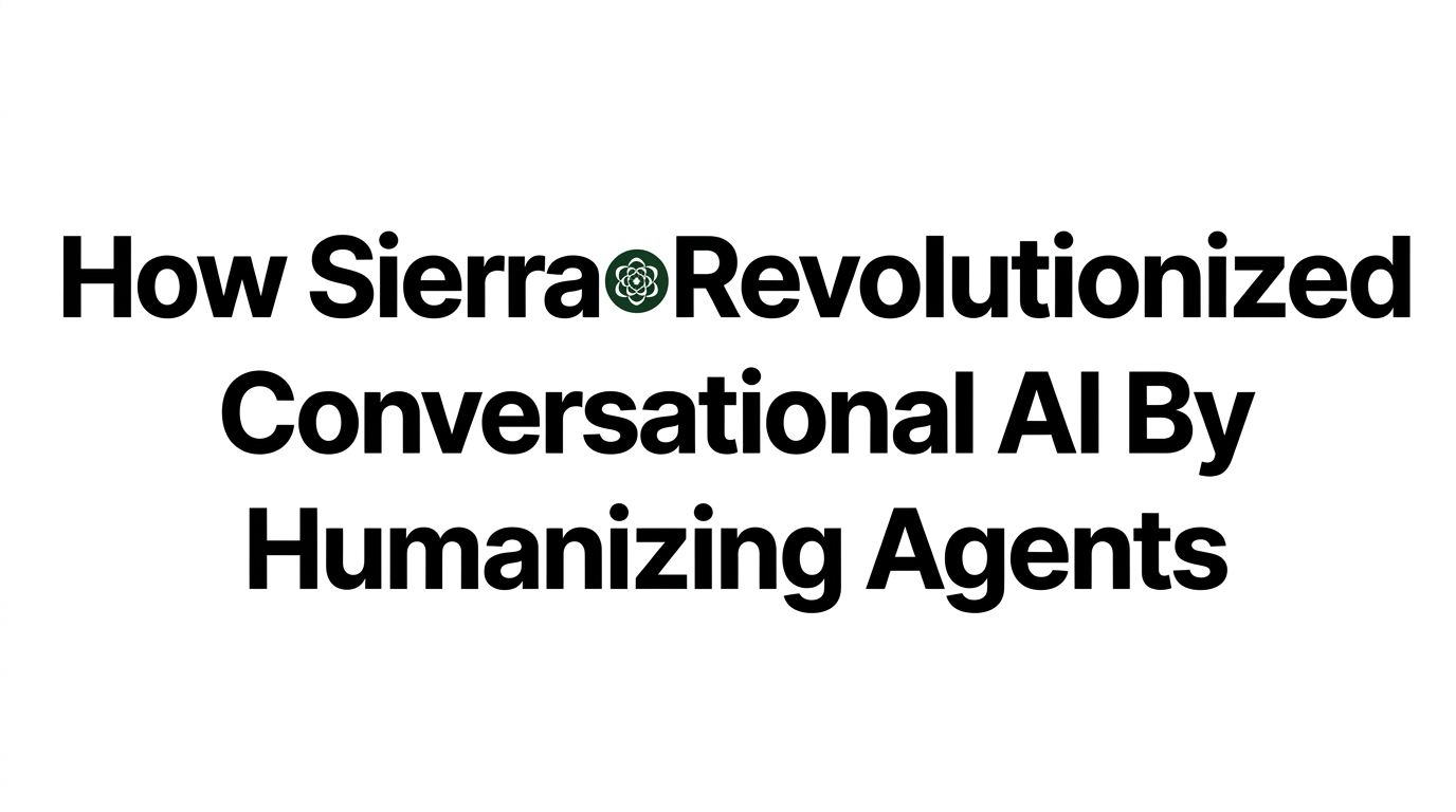How Sierra Revolutionized Conversational AI By Humanizing Agents