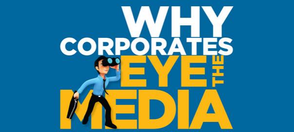 WHY CORPORATES EYE THE MEDIA