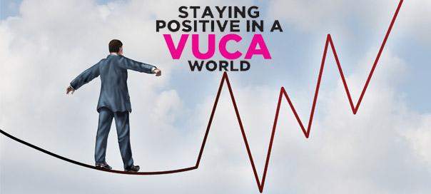 Staying positive in a VUCA world