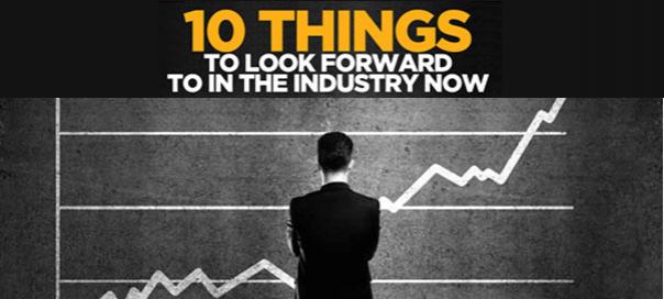 10 things to look forward to in the industry now